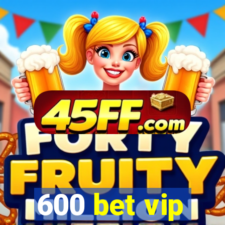 600 bet vip